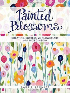 Painted-Blossom-Book-Image Painted Blossoms: Creating Expressive Flower Art with Mixed Media by Carrie Schmitt
