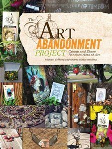 The-Art-Abandonment-Project-Book-Image The Art Abandonment Project: Create and Share Random Acts of Art by Michael deMeng